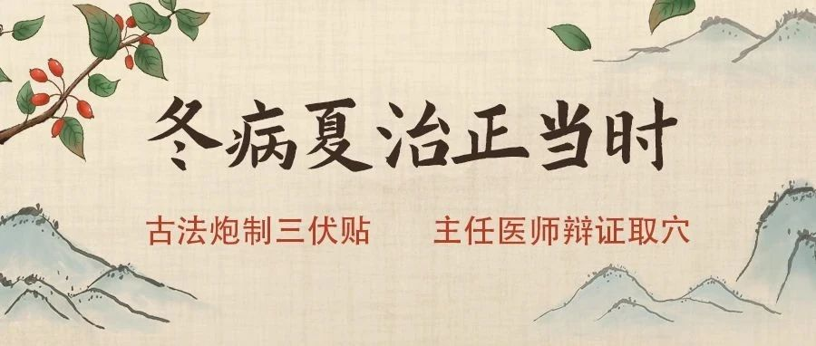 <b>冬病夏治，趁热打“贴”|古法炮制，主任医师辨证取穴，仁品三伏贴预约通道</b>